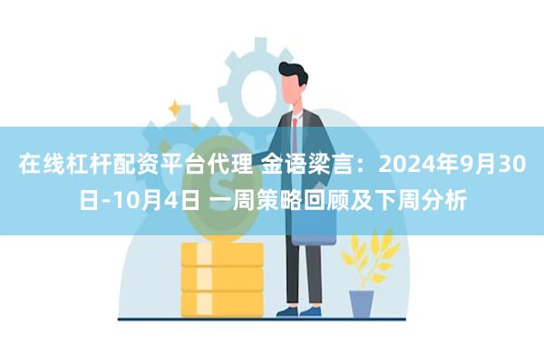 在线杠杆配资平台代理 金语梁言：2024年9月30日-10月